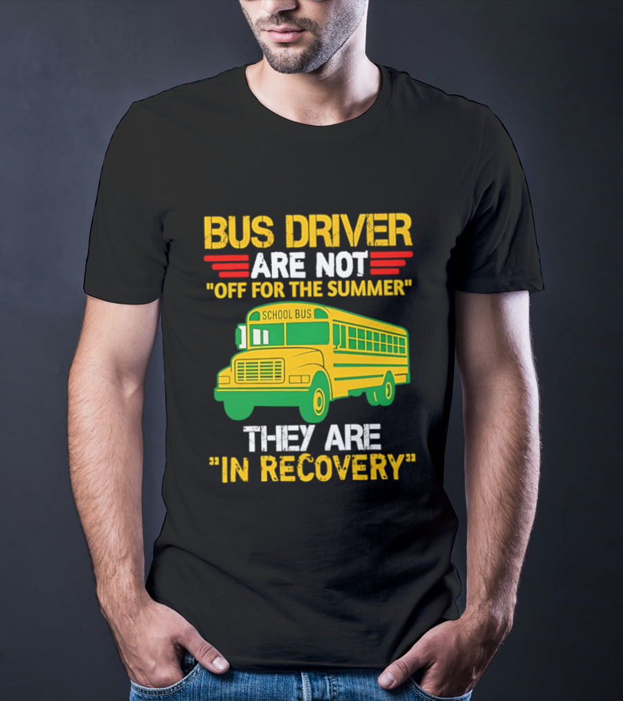 Bus Driver Are Not Off For The Summer They Are In Recovery School Bus Humor T-Shirt