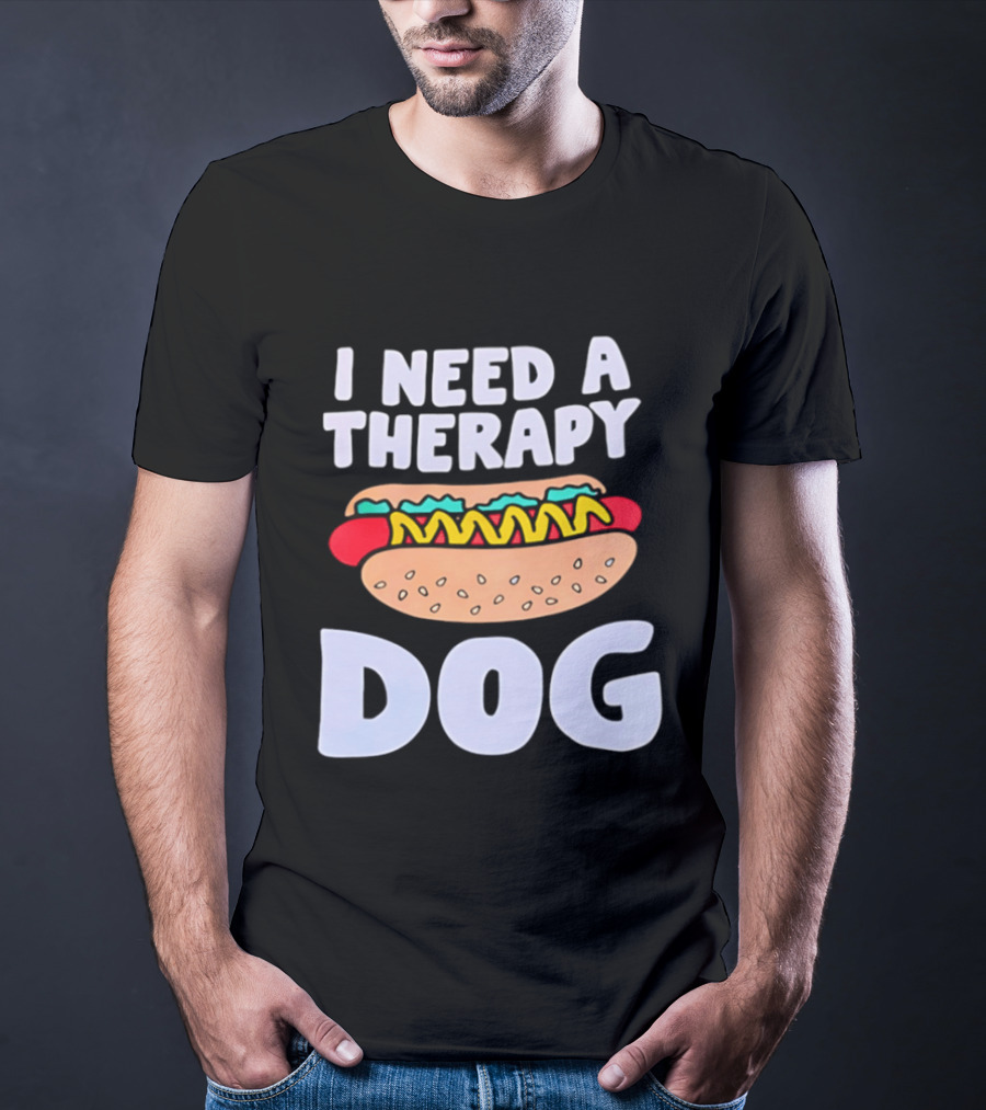 I Need A Therapy Dog Hot Dog Food Humor T-Shirt