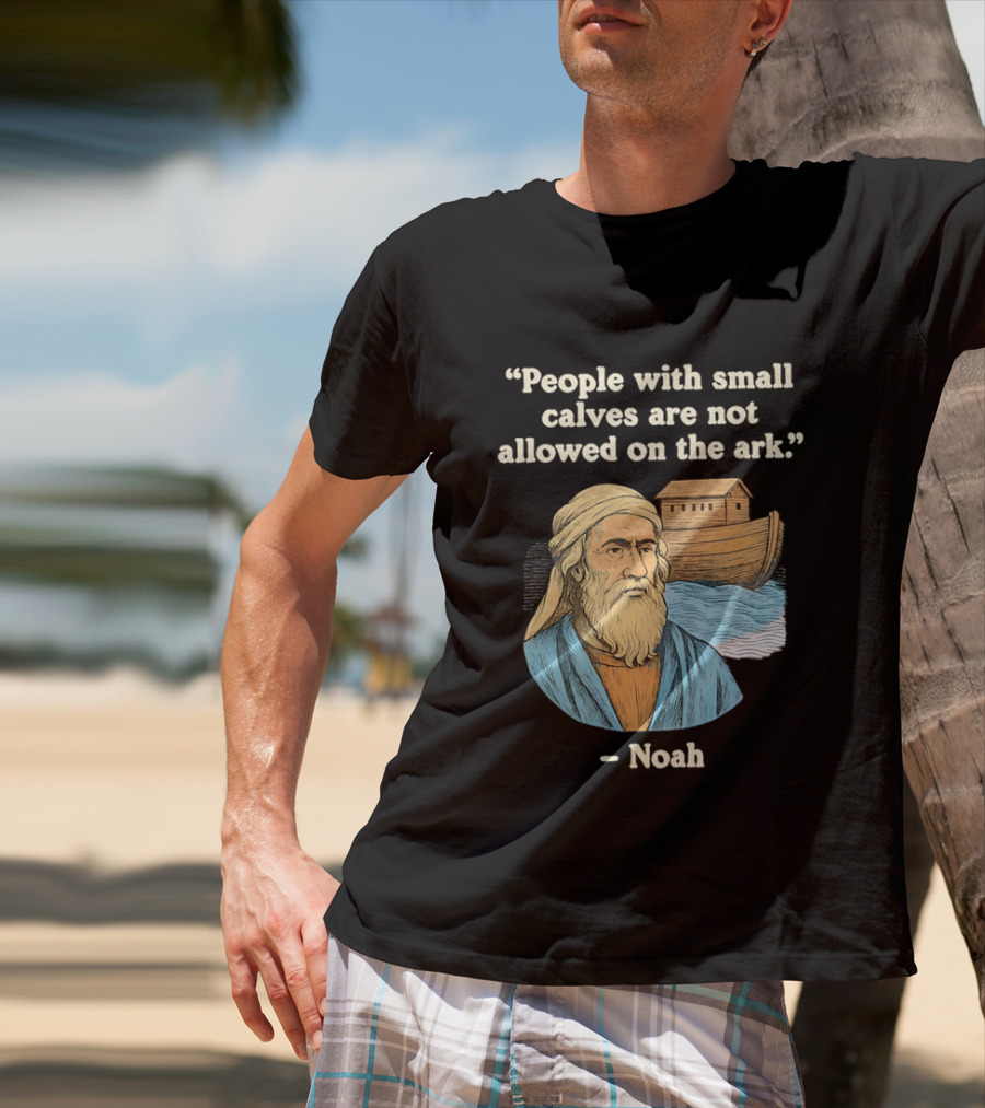 People With Small Calves Are Not Allowed On The Ark Noah T-Shirt