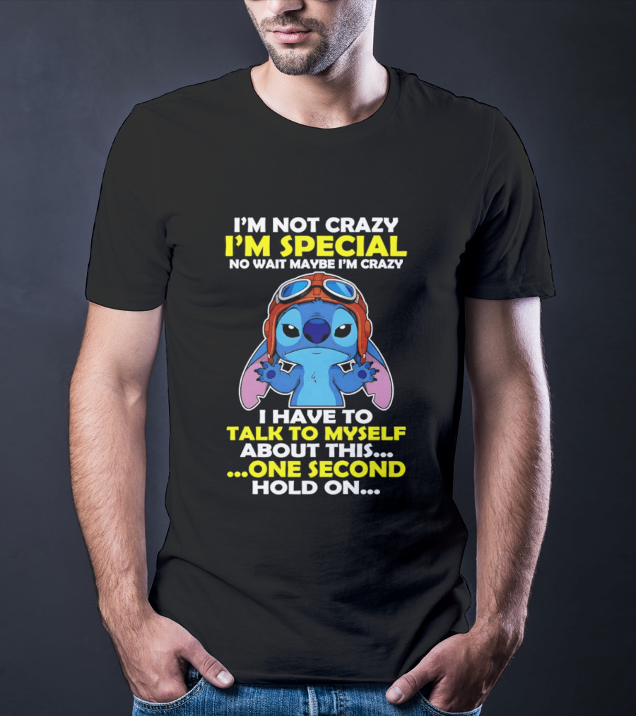 I'm Not Crazy I'm Special No Wait Maybe I'm Crazy I Have To Talk To Myself About This One Second Hold On Stitch T-Shirt