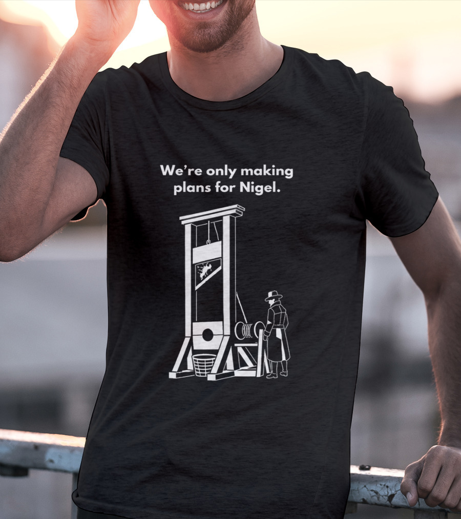 We're Only Making Plans For Nigel With Guillotine And Historical Figure T-Shirt