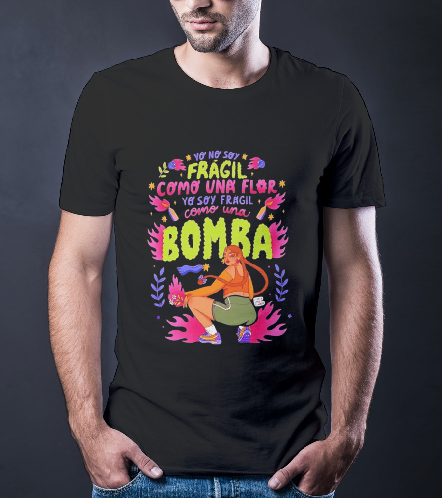 Yo No Soy Frágil Como Una Flor Yo Soy Frágil Como Una Bomba Mujer Con Fuego Y Explosiones T-Shirt
