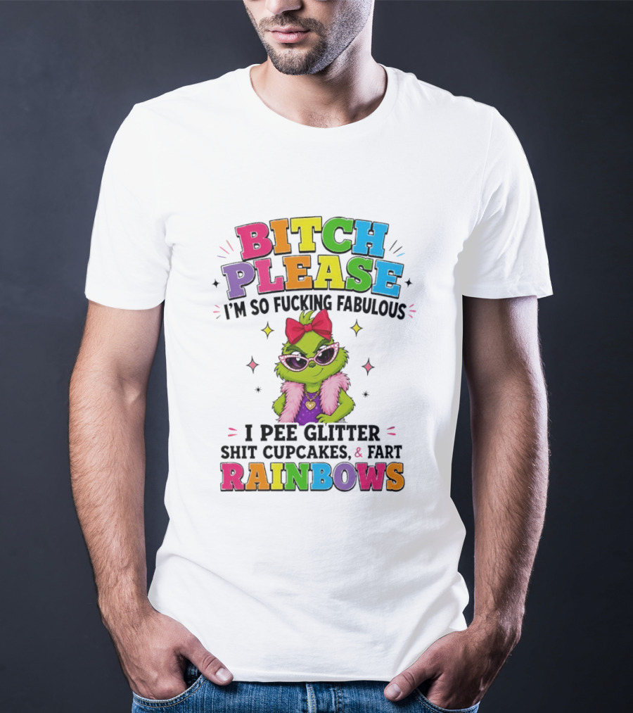 Bitch Please I'm So Fucking Fabulous I Pee Glitter Shit Cupcakes & Fart Rainbows T-Shirt