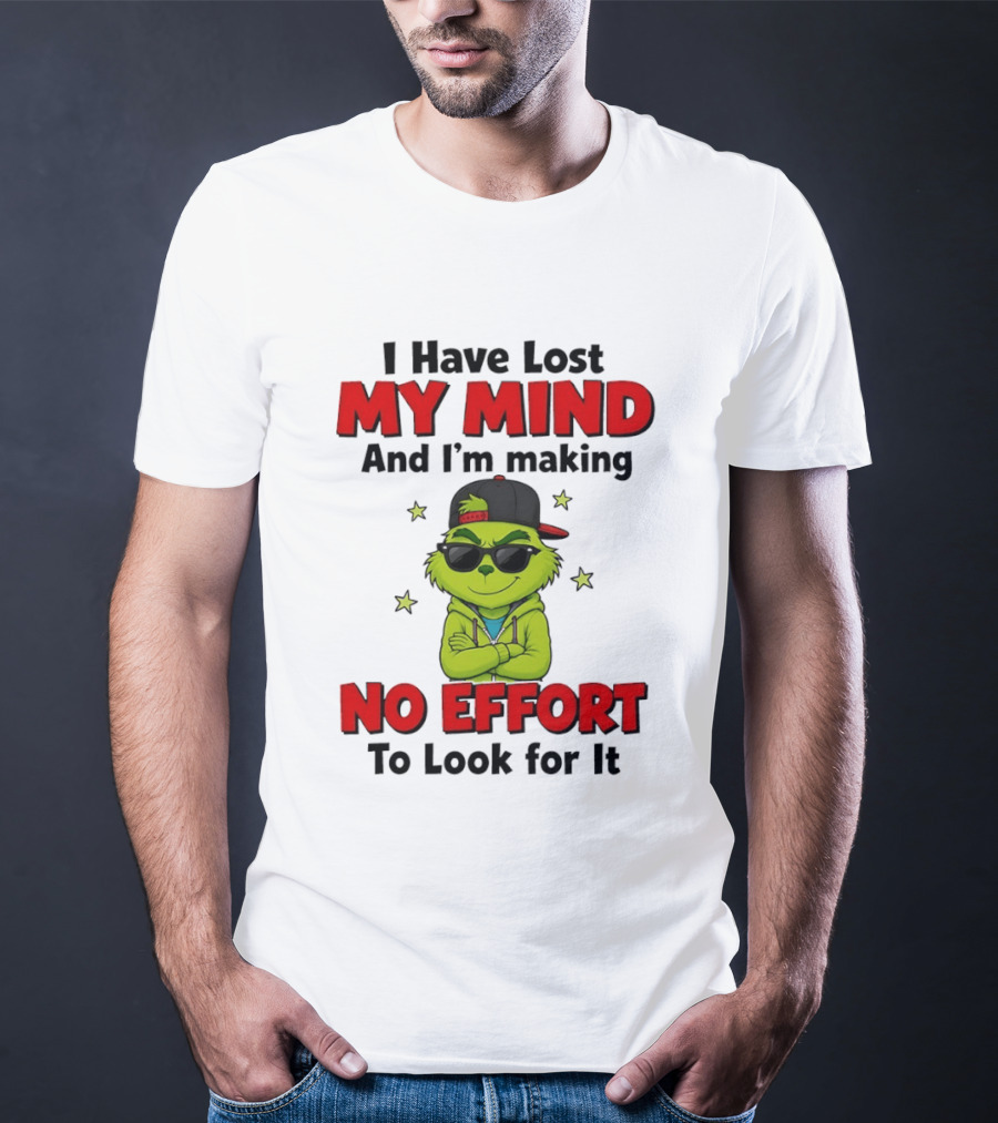 Grinch I Have Lost My Mind And I'm Making No Effort To Look For It T-Shirt