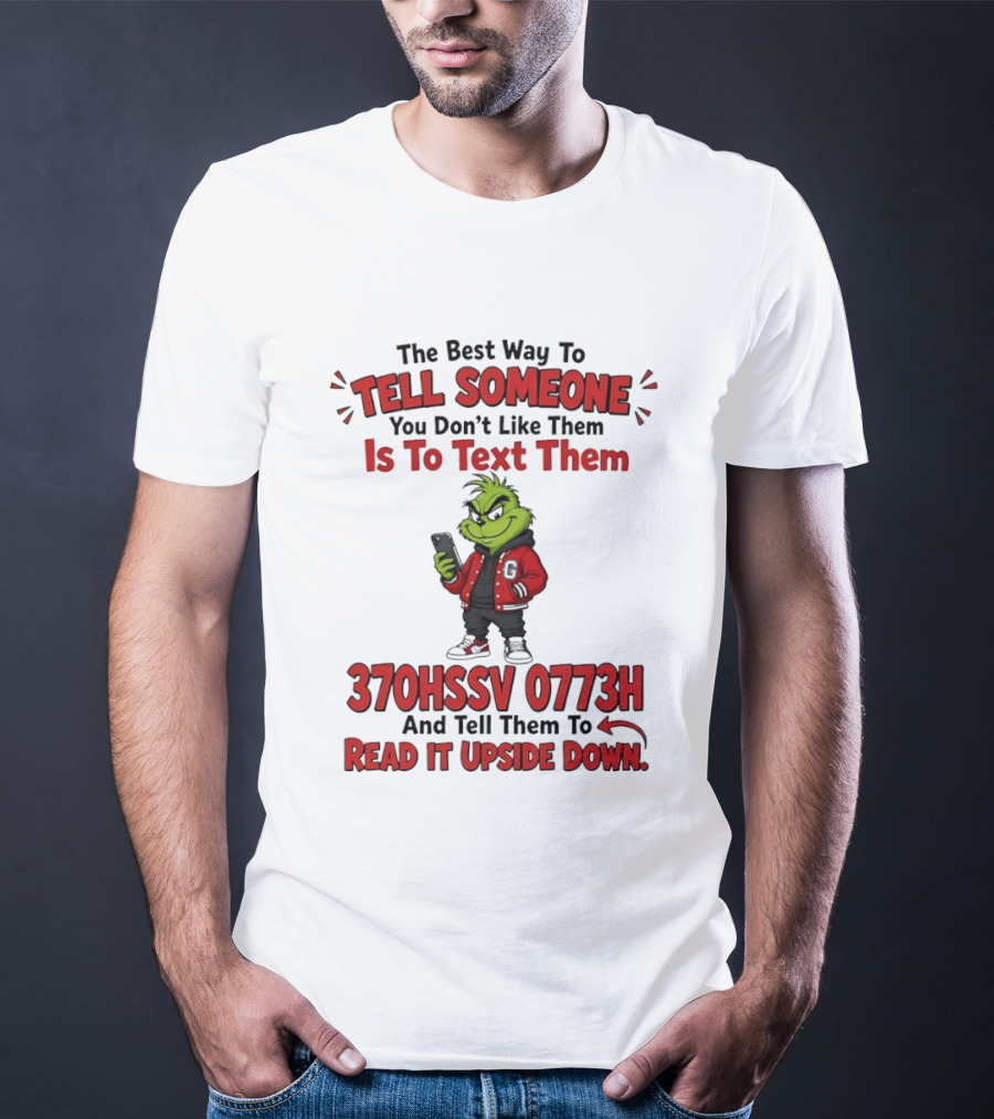 Grinch The Best Way To Tell Someone You Don't Like Them Is To Text 370HSSV 0773H Read It Upside Down T-Shirt