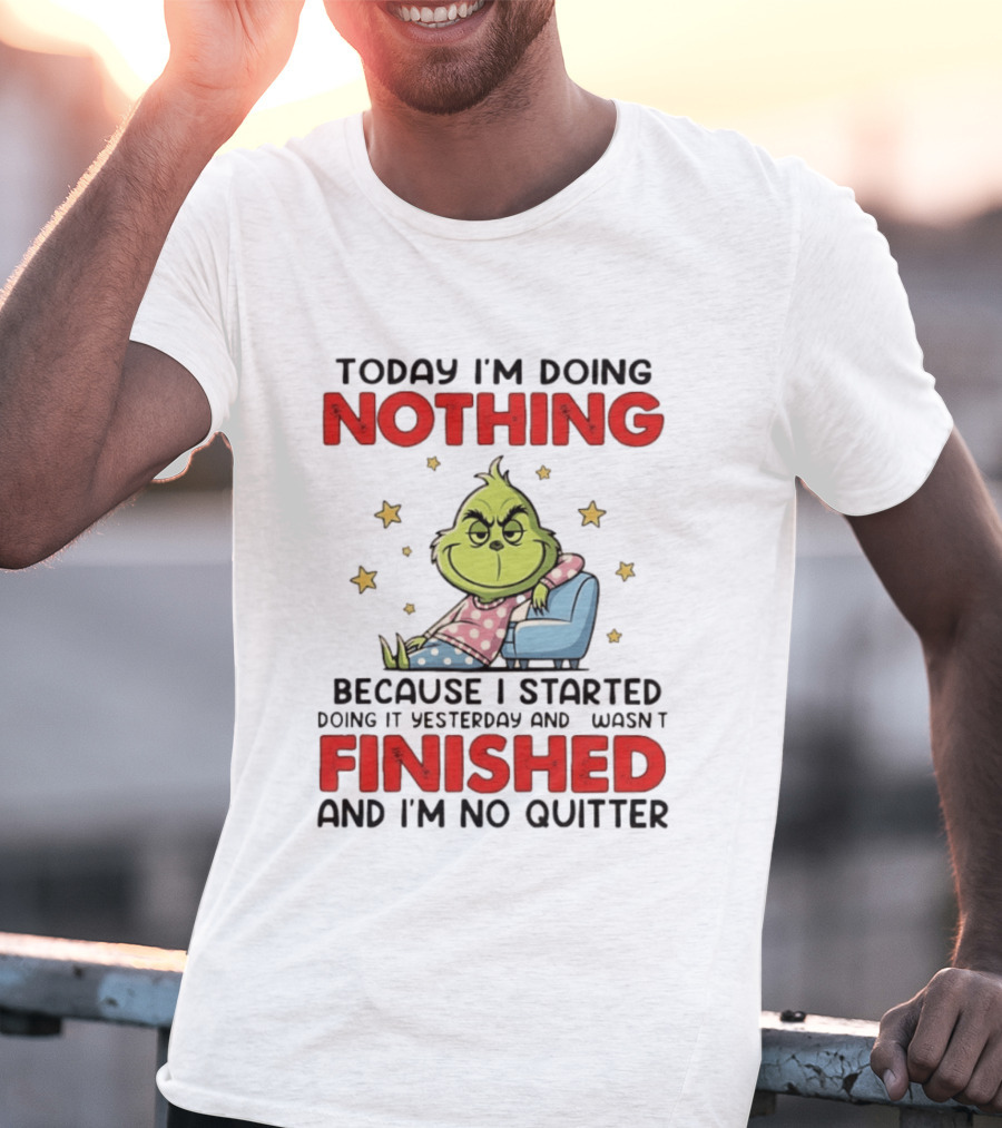 Grinch Today I'm Doing Nothing Lazy Humor Finished No Quitter T-Shirt