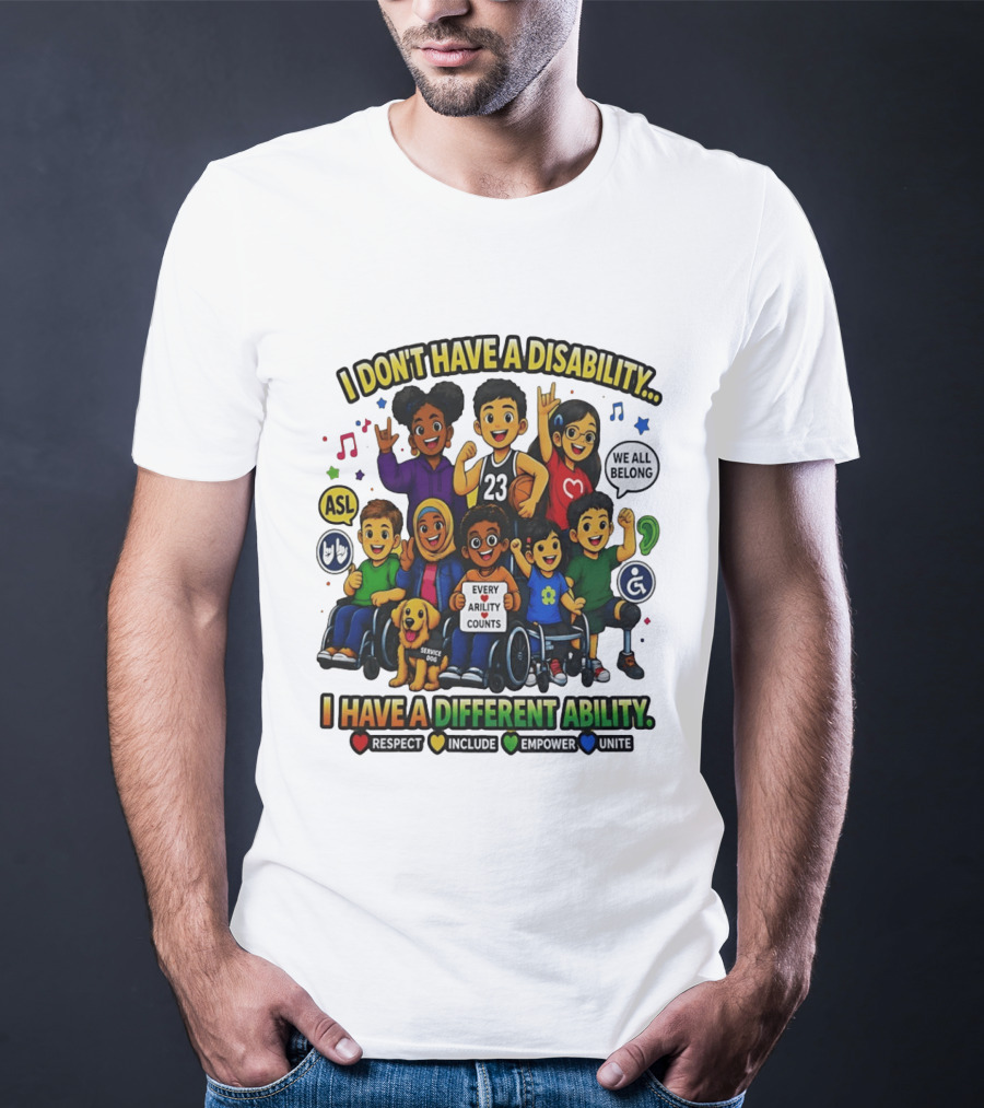 I Don't Have A Disability I Have A Different Ability Every Ability Counts Respect Include Empower Unite T-Shirt
