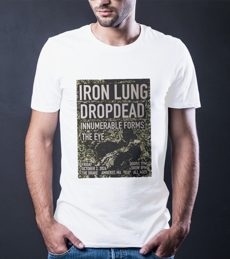 Iron Lung Dropdead Innumerable Forms The Eye Live Concert Friday October 2 2026 The Drake Amherst MA T-Shirt