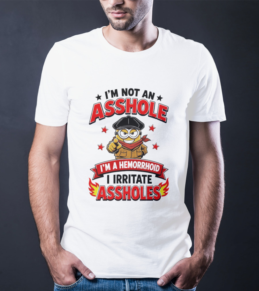 Minion I'm Not An Asshole I'm A Hemorrhoid I Irritate Assholes T-Shirt
