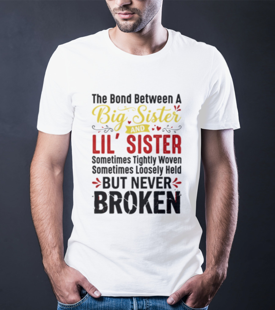 The Bond Between A Big Sister And Lil' Sister Sometimes Tightly Woven Sometimes Loosely Held But Never Broken T-Shirt