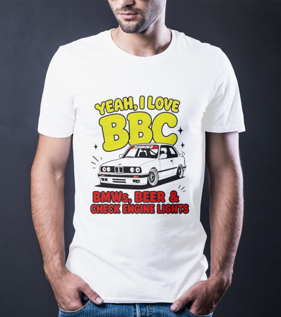Yeah I Love BBC BMWs Beer And Check Engine Lights T-Shirt