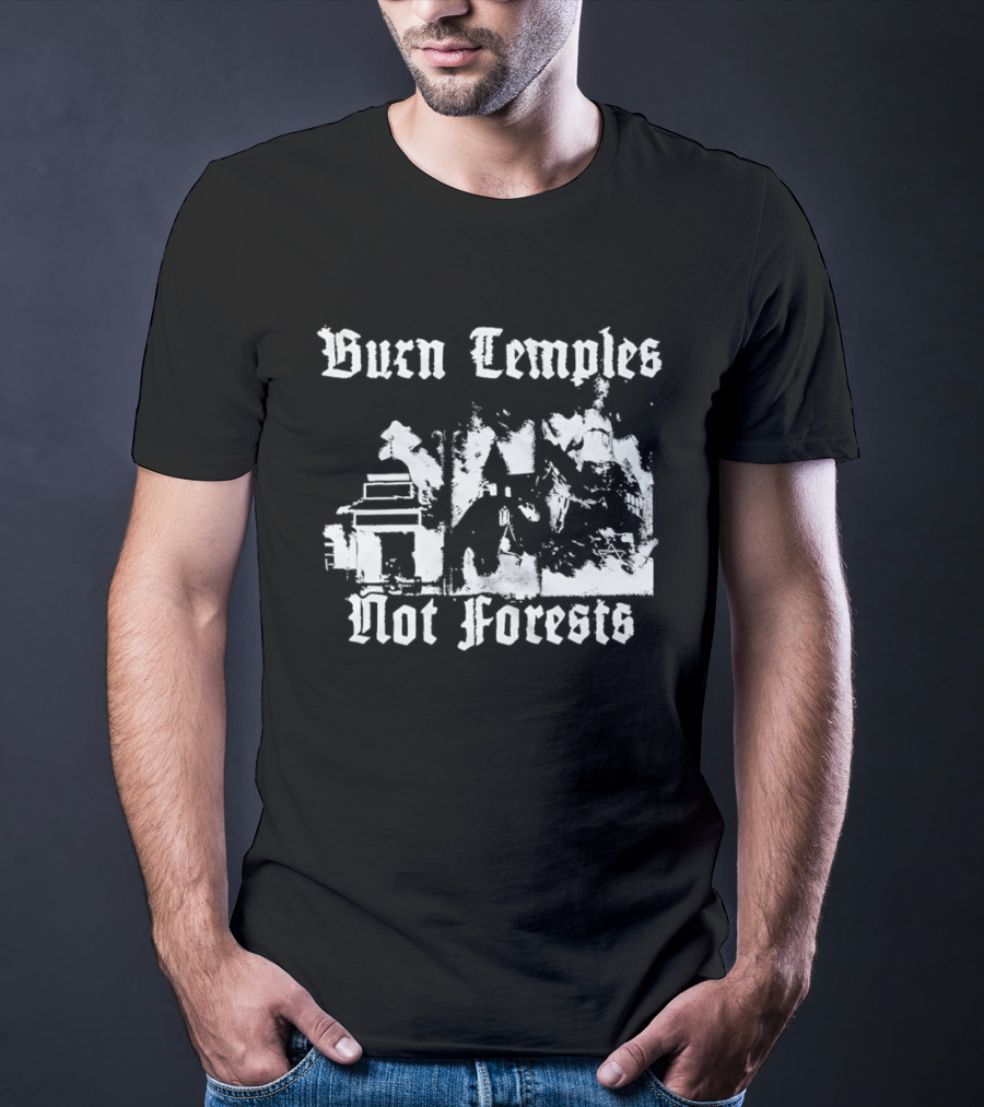 Burn Temples Not Forests Environmental Protest Forest Conservation T-Shirt