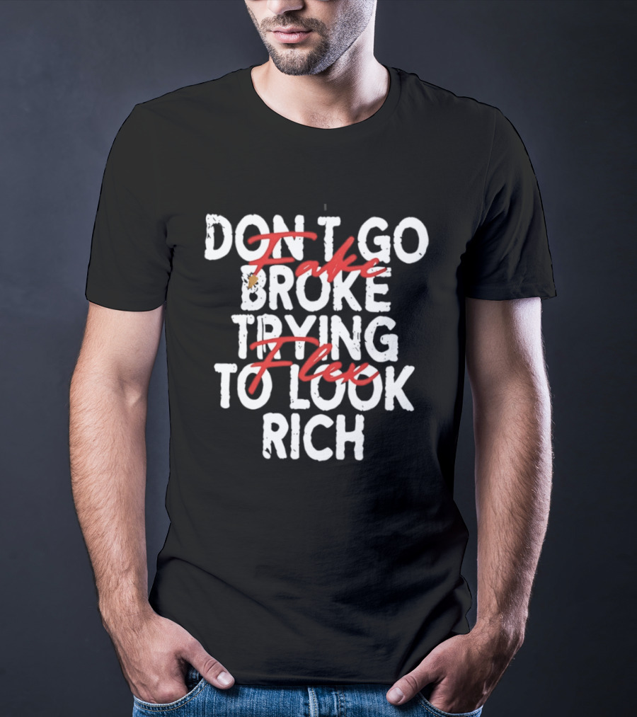Don't Fake Flex Trying To Look Rich T-Shirt