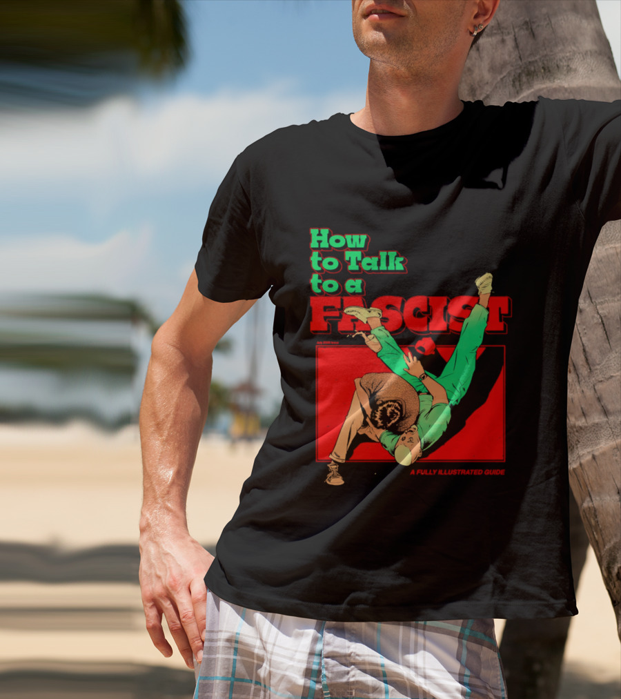 How To Talk To A Fascist A Fully Illustrated Guide Karate Throw Action T-Shirt