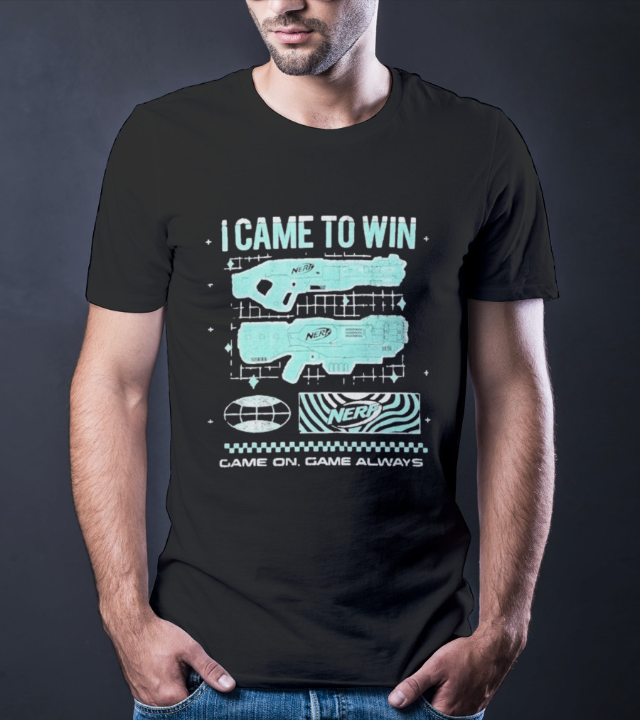 I Came To Win Nerf Game On Always T-Shirt