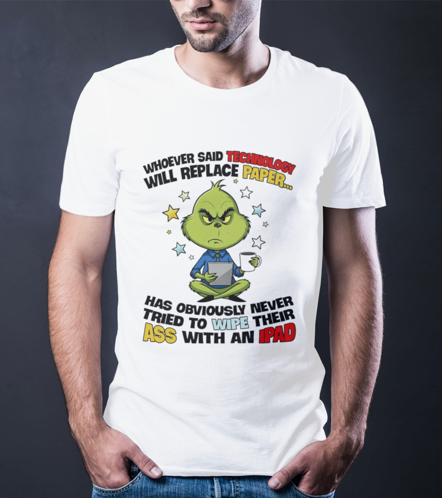 The Grinch Technology Will Replace Paper IPad Whoever Said Has Obviously Never Tried T-Shirt