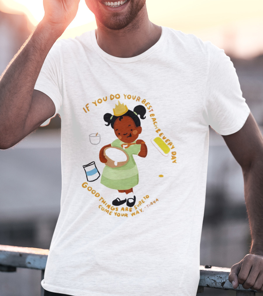 Tiana If You Do Your Best Each And Every Day Good Things Are Sure To Come Your Way T-Shirt