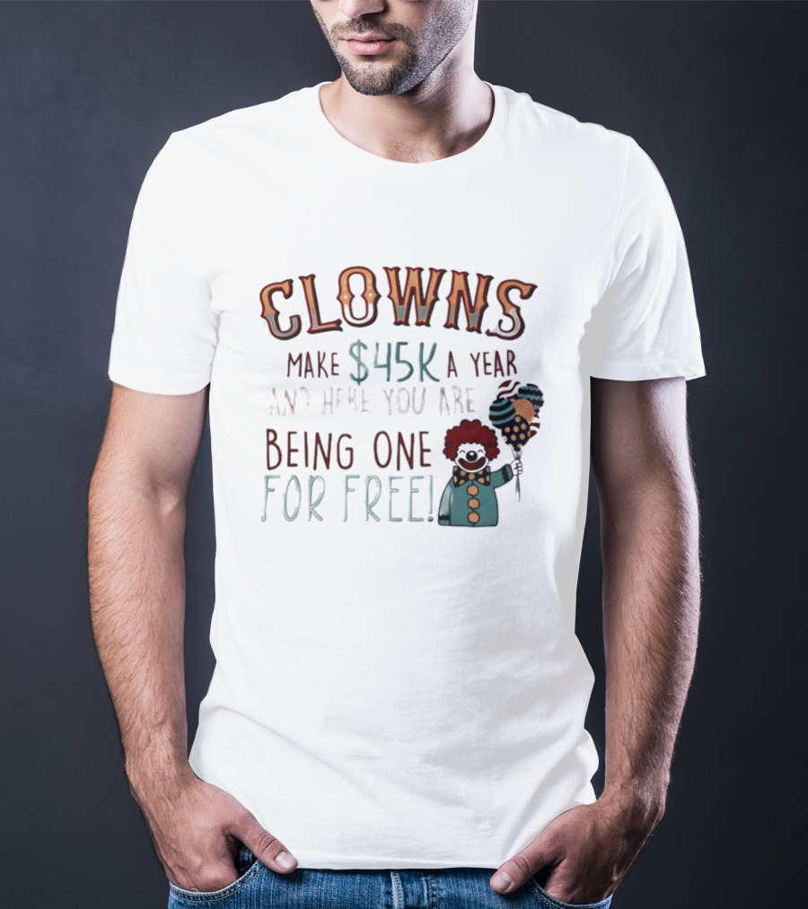 Clowns Make $45k A Year And Here You Are Being One For Free Comic Clown Visual T-Shirt