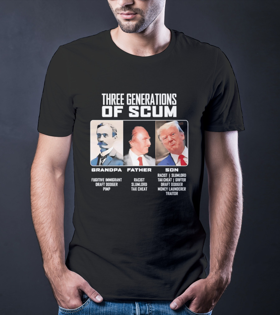 Three Generations Of Scum Grandpa Fugitive Immigrant Draft Dodger Pimp Father Racist Son Traitor T-Shirt