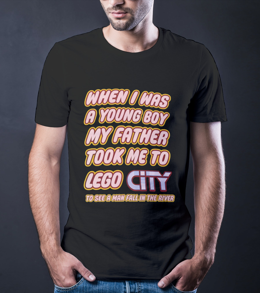 When I Was A Young Boy My Father Took Me To Lego City To See A Man Fall In The River T-Shirt