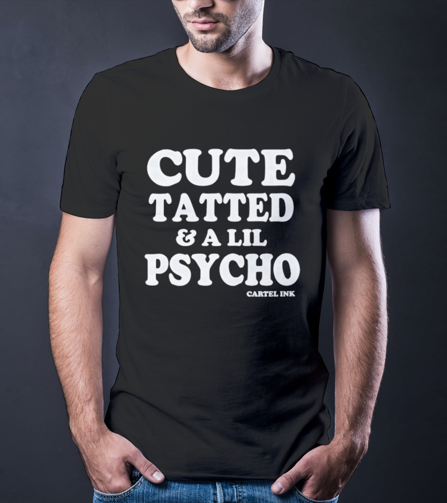 Cute Tatted & A Lil Psycho Cartel Ink T-Shirt