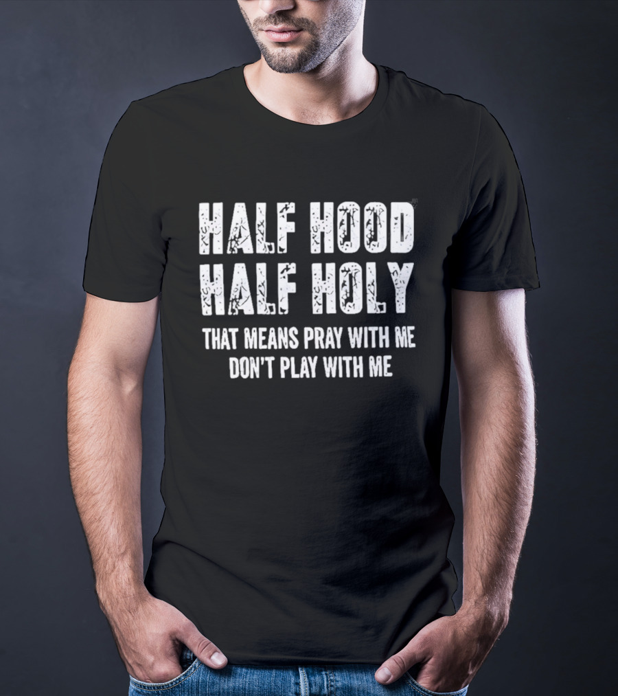 Half Hood Half Holy Pray With Me Don't Play With Me T-Shirt