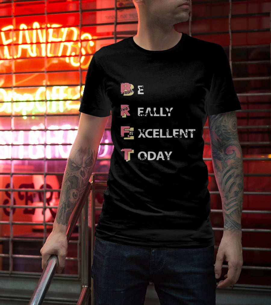 Colin From Accounts Brett Be Really Excellent Today Positive Message T-Shirt