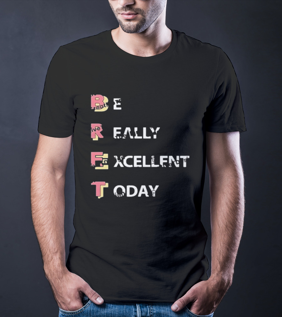 Colin From Accounts Brett Be Really Excellent Today Positive Message T-Shirt