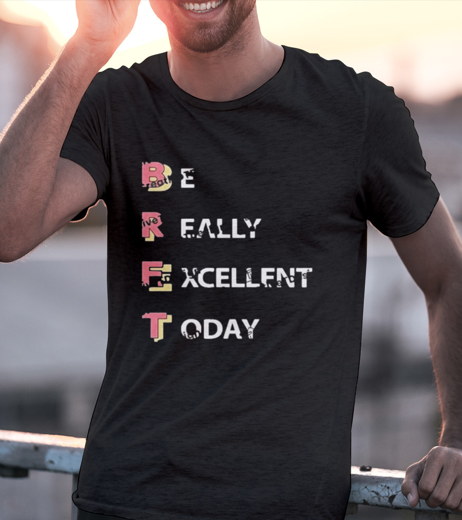 Colin From Accounts Brett Be Really Excellent Today Positive Message T-Shirt