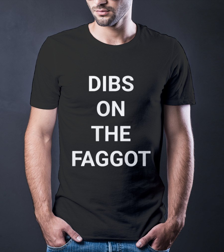 Dibs On The Faggot T-Shirt