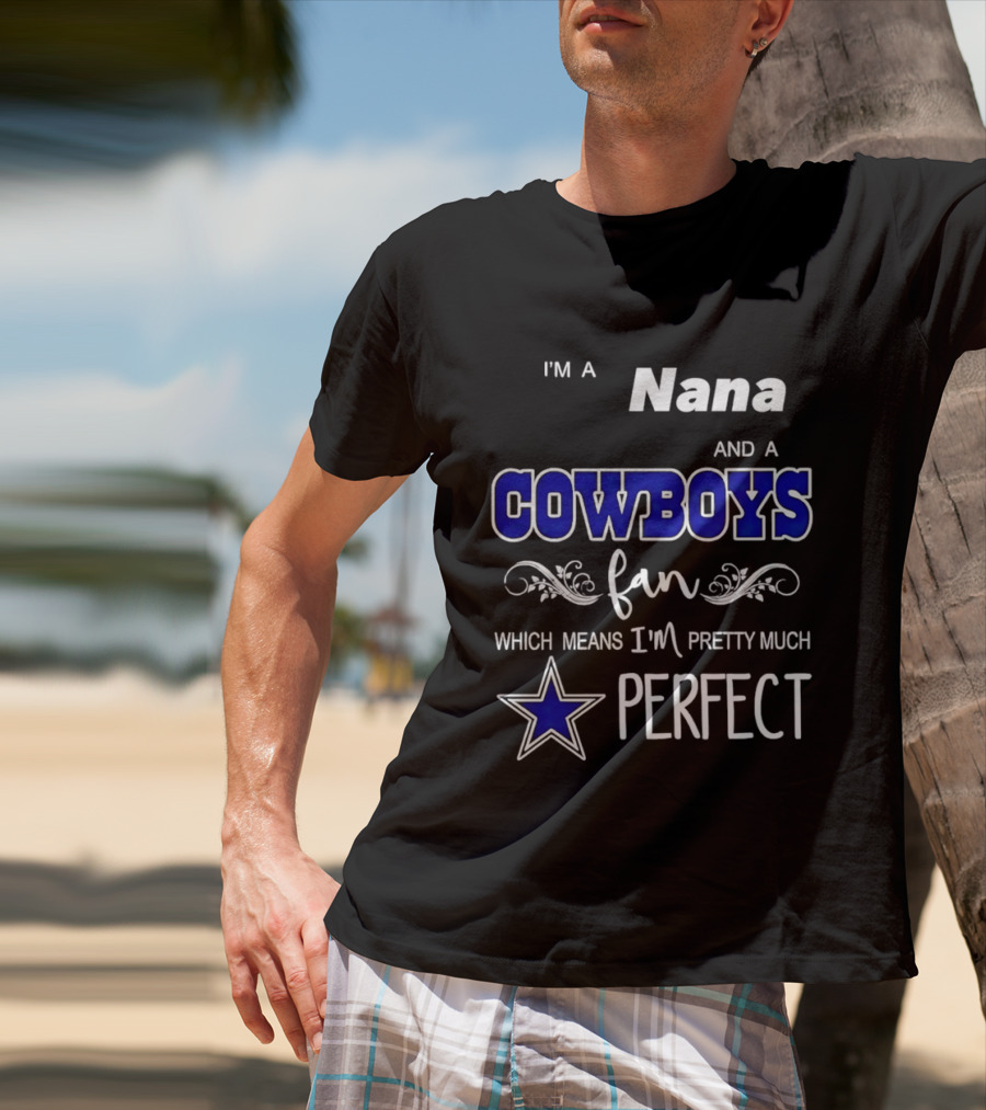 I'm A Nana And A Cowboys Fan Which Means I'm Pretty Much Perfect Star T-Shirt