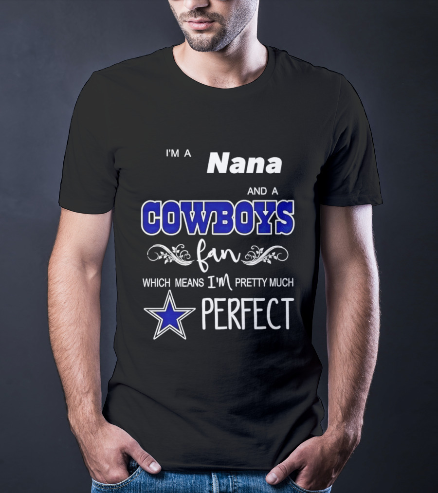 I'm A Nana And A Cowboys Fan Which Means I'm Pretty Much Perfect Star T-Shirt