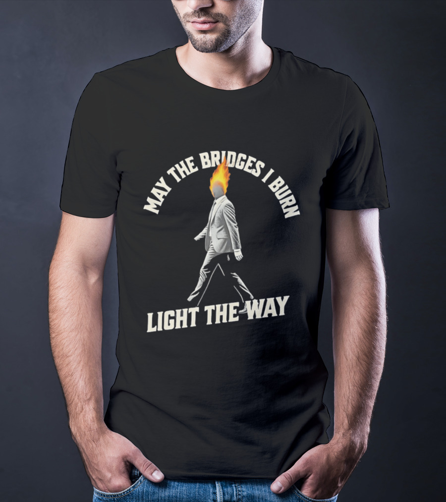 May The Bridges I Burn Light The Way Flaming Head Suit Walking T-Shirt