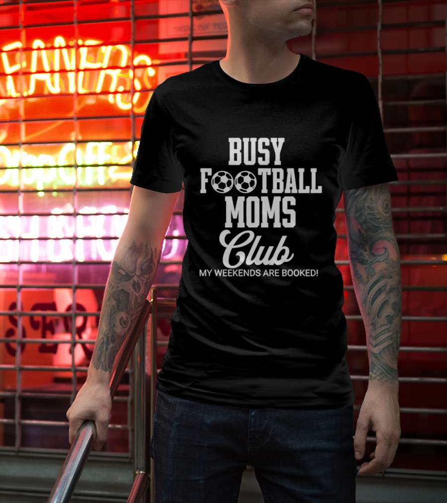 Busy Football Moms Club My Weekends Are Booked T-Shirt