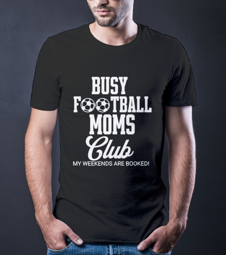 Busy Football Moms Club My Weekends Are Booked T-Shirt