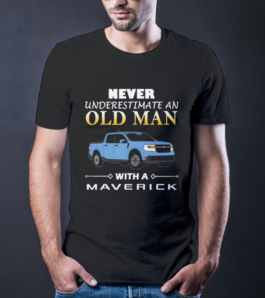 Never Underestimate An Old Man With A Maverick Truck T-Shirt