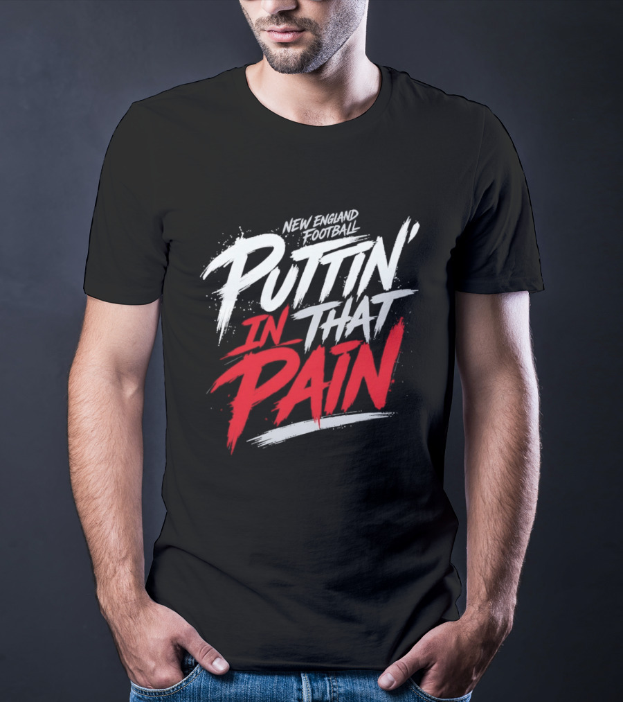 New England Football Puttin' In That Pain T-Shirt