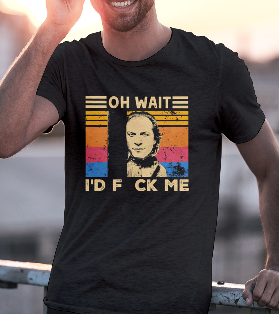 Oh Wait I'd F Ck Me Buffalo Bill Silence Of The Lambs T-Shirt