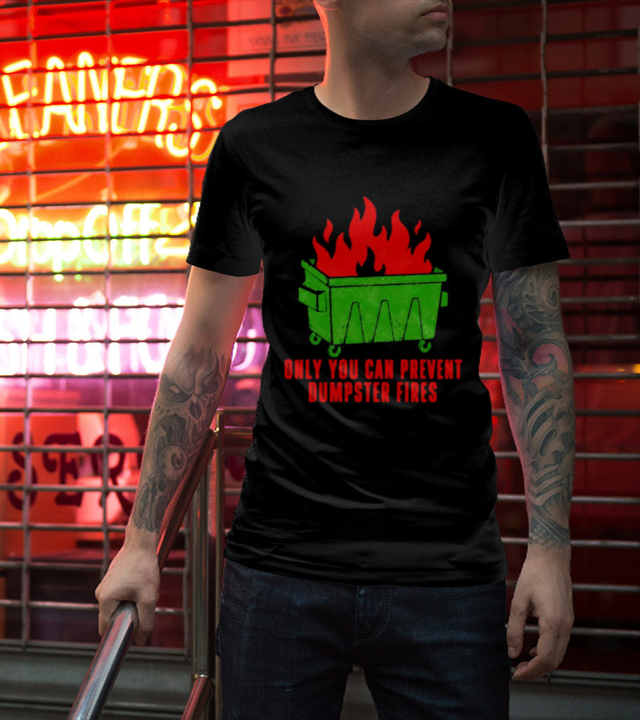 Only You Can Prevent Dumpster Fires Green Dumpster Red Flames T-Shirt