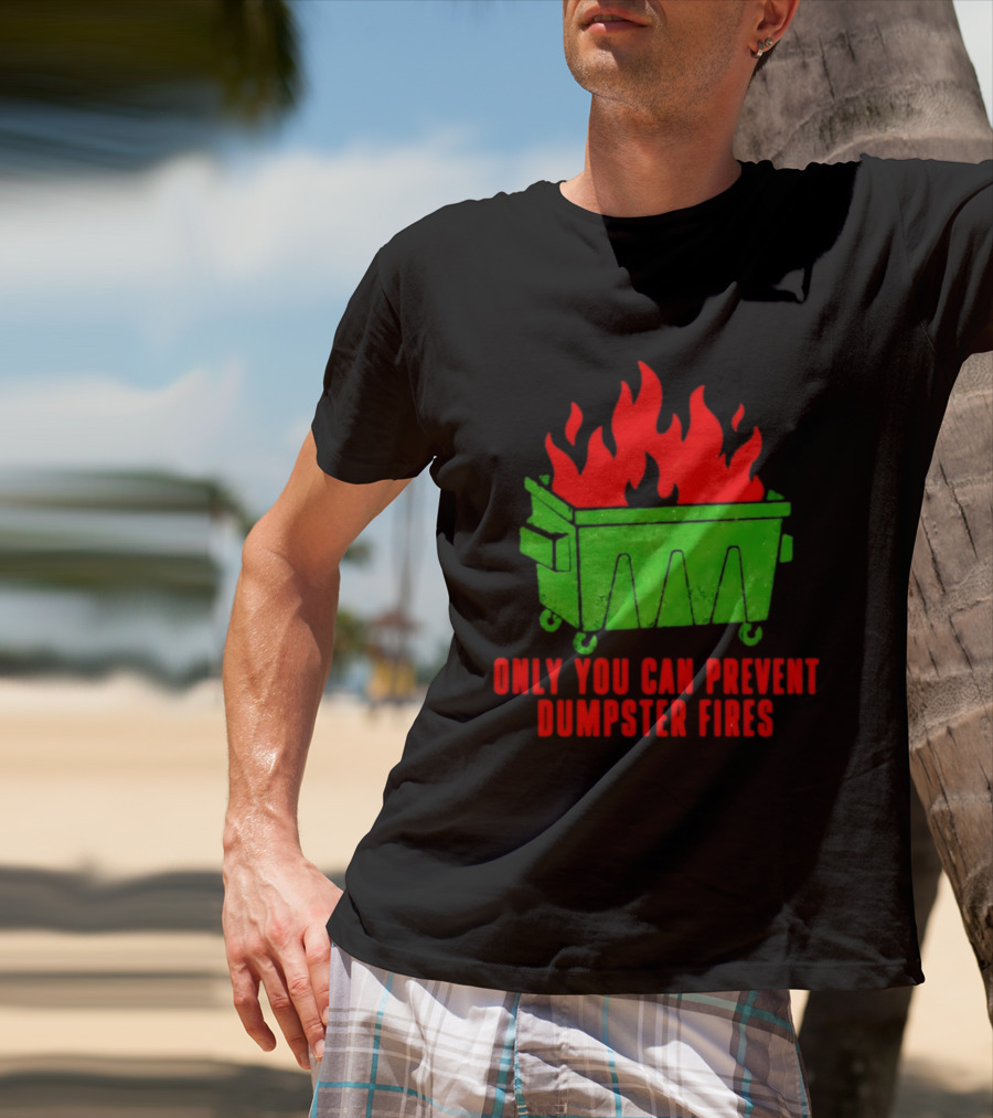 Only You Can Prevent Dumpster Fires Green Dumpster Red Flames T-Shirt