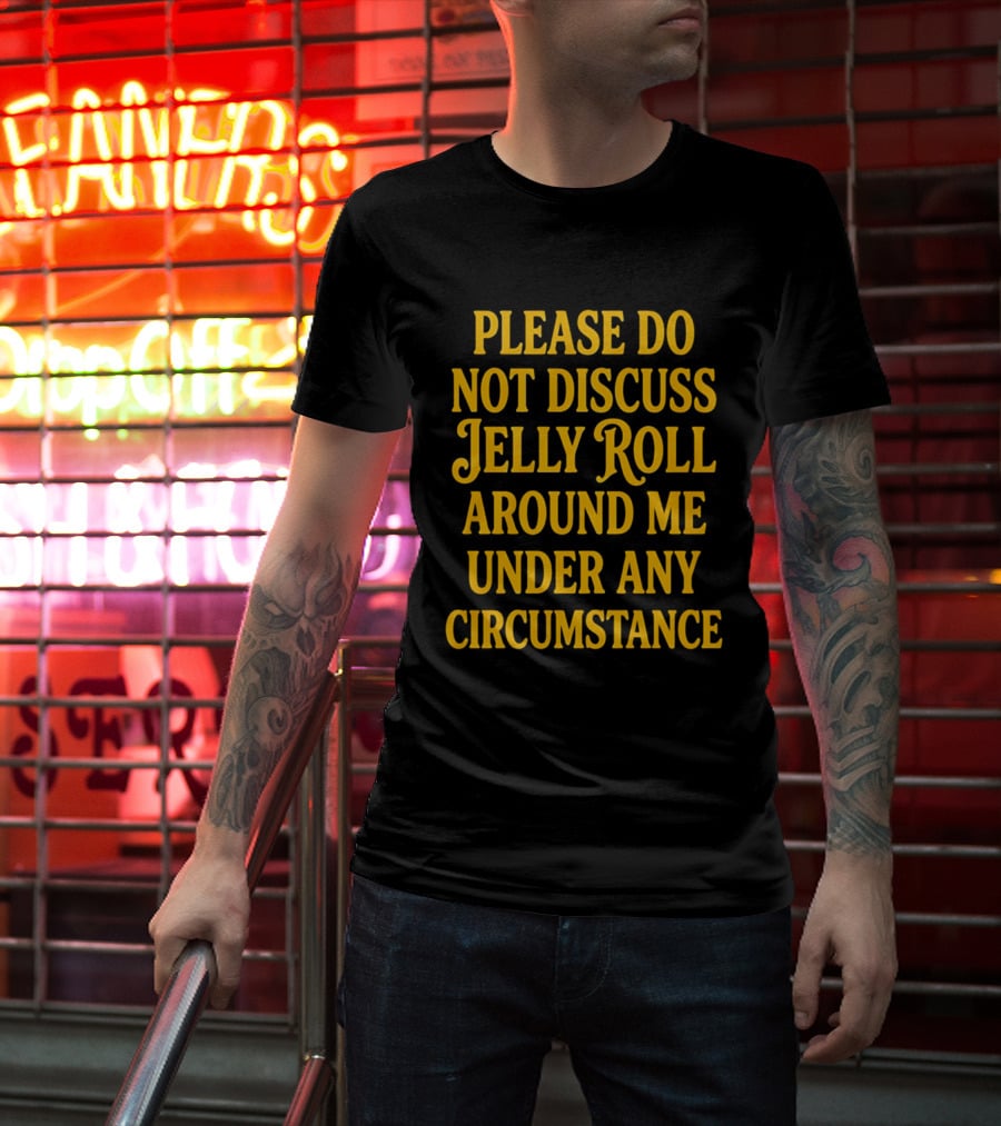 Please Do Not Discuss Jelly Roll Around Me Under Any Circumstance T-Shirt