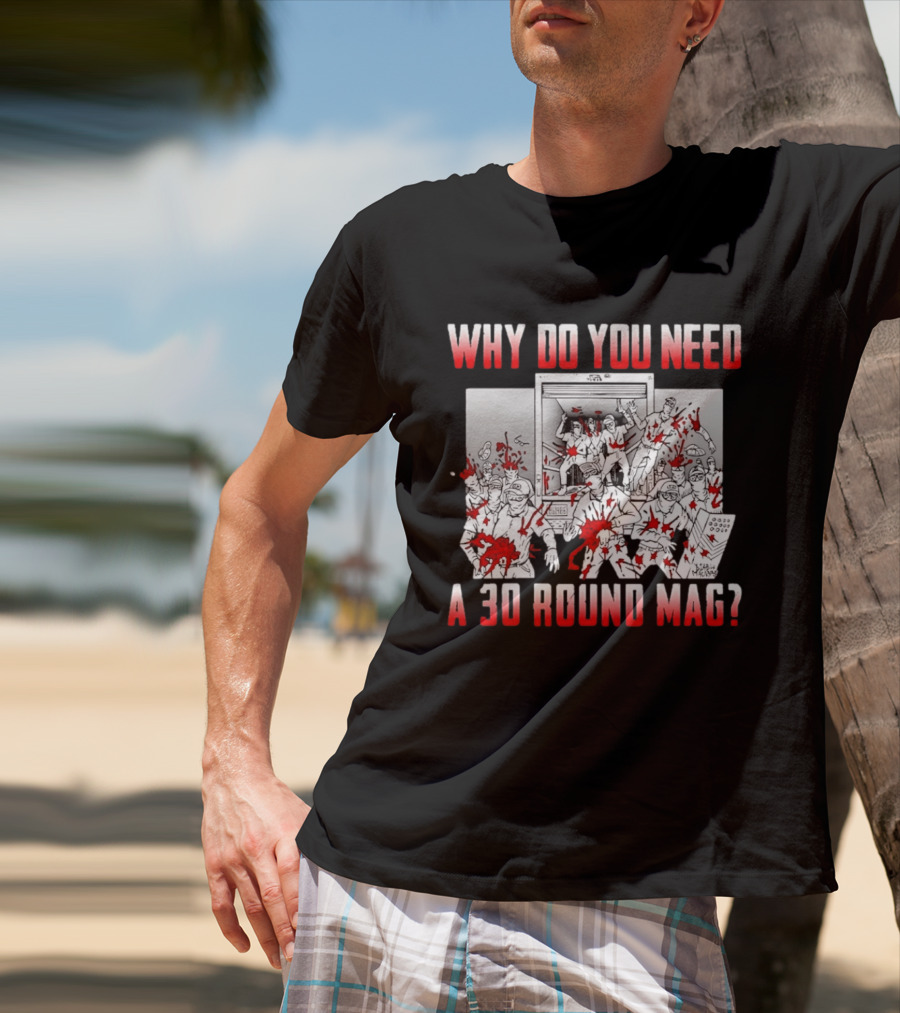 Why Do You Need A 30 Round Mag Bloodstained Chaos T-Shirt
