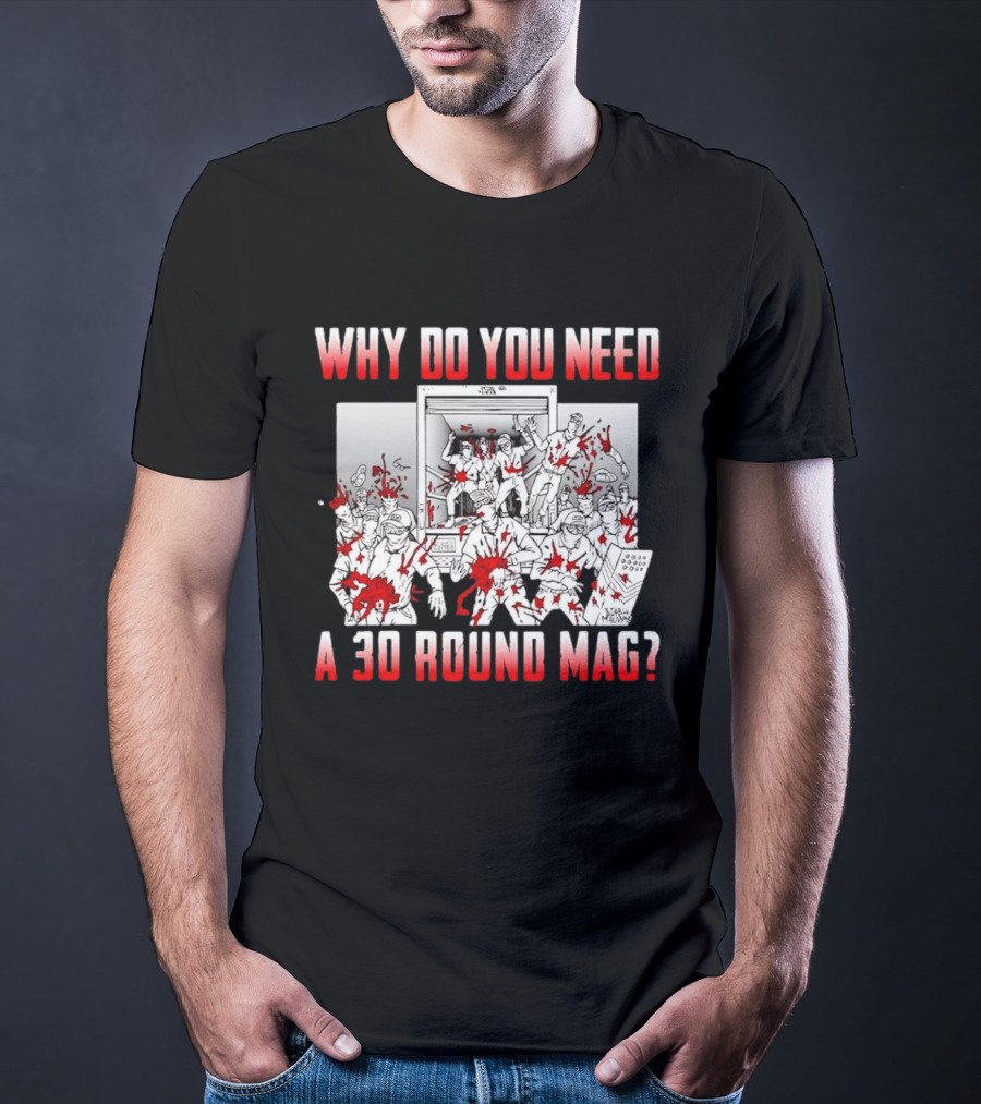 Why Do You Need A 30 Round Mag Bloodstained Chaos T-Shirt