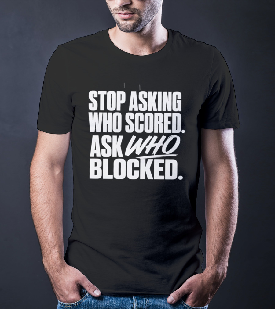 Stop Asking Who Scored Ask Who Blocked Bold Sports Motivation T-Shirt