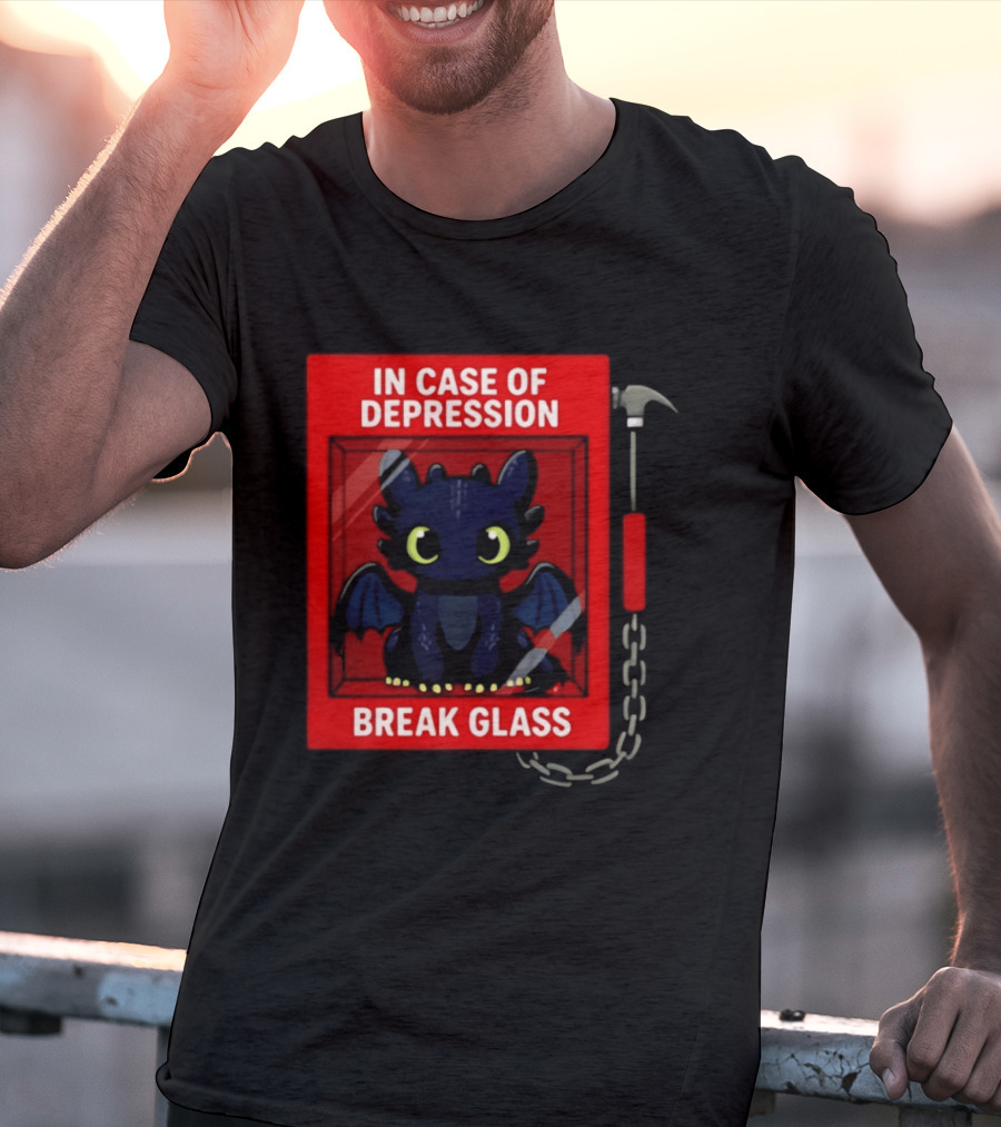 Toothless In Case Of Depression Break Glass Emergency Humor T-Shirt