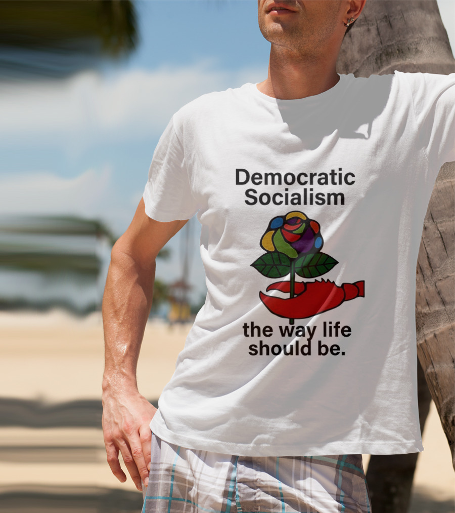 Democratic Socialism Colorful Rose Lobster The Way Life Should Be T-Shirt