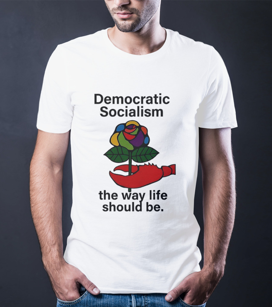 Democratic Socialism Colorful Rose Lobster The Way Life Should Be T-Shirt