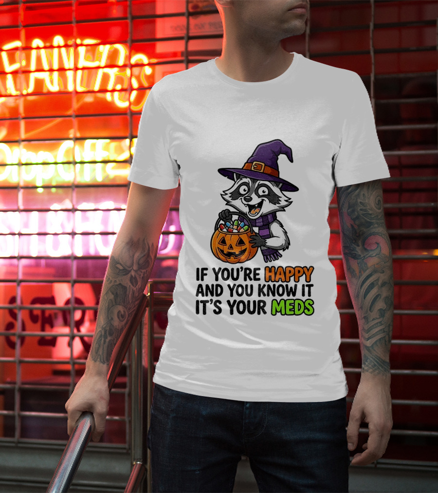 Raccoon Witch Halloween If You're Happy And You Know It It's Your Meds T-Shirt