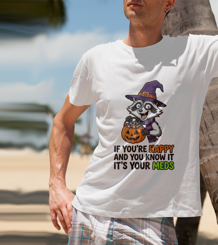 Raccoon Witch Halloween If You're Happy And You Know It It's Your Meds T-Shirt