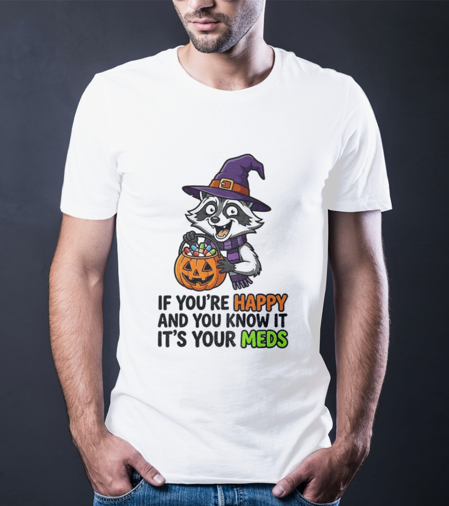 Raccoon Witch Halloween If You're Happy And You Know It It's Your Meds T-Shirt